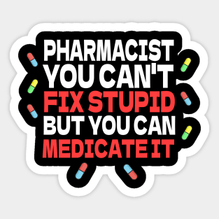 Pharmacist You Can't Fix Stupid But You Can Medicate It Sticker